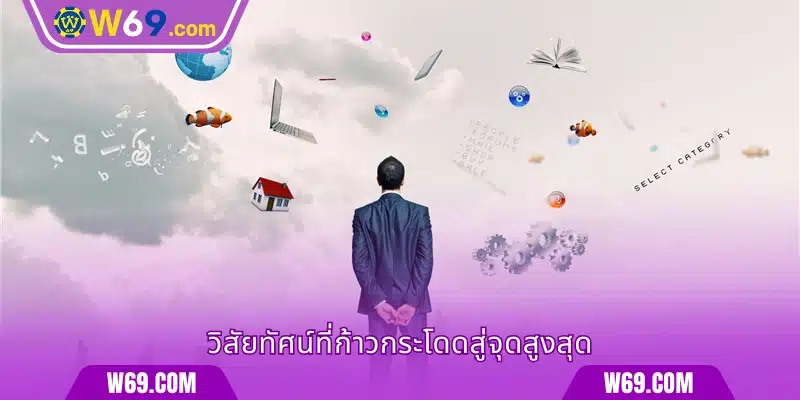 วิสัยทัศน์ที่ก้าวกระโดดสู่จุดสูงสุด